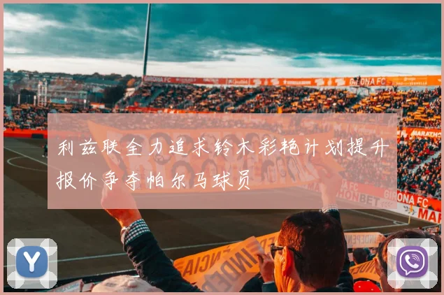 利兹联全力追求铃木彩艳计划提升报价争夺帕尔马球员